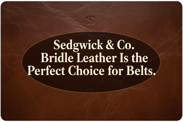 Why Sedgwick & Co Bridle Leather Is the Perfect Choice for Belts